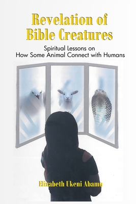 Revelation of Bible Creatures: Spiritual Lessons on How Some Animals Connect with Humans