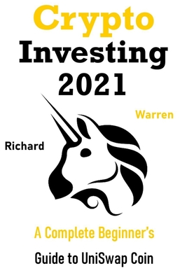Crypto Investing 2021: A Complete Beginner's Guide to UniSwap Coin