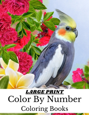 Large Print Color By Number Coloring Books: Large Print Birds, Animals and Butterflies Coloring Book For Adults (Color by Number Coloring Books for Ad (Large Print Edition)