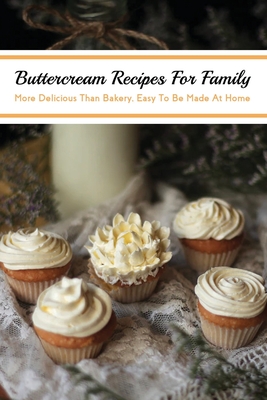 Buttercream Recipes For Family: More Delicious Than Bakery, Easy To Be Made At Home: Buttercream Icing For Piping