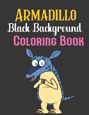 Armadillo black background Coloring Book: A Beautiful Armadillo Designs to Color for Armadillo Lover