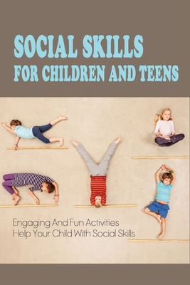 Social Skills For Children And Teens: Engaging And Fun Activities Help Your Child With Social Skills: Stories To Help Children On The Autism Spectrum