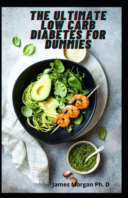 The Ultimate Low Carb Diabetes For Dummies: Gluten Free Cookbook That let You To Cure Your Low Blood Sugar And Revert Your Diabetes