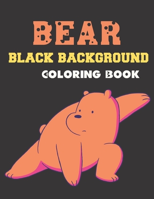Bear Black Background Coloring Book: A Beautiful Bear Designs to Color for Bear Lover