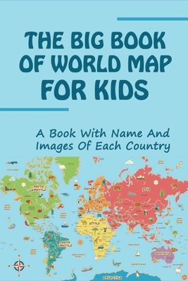 The Big Book Of World Map For Kids: A Book With Name And Images Of Each Country: Interactive World Map For Kids