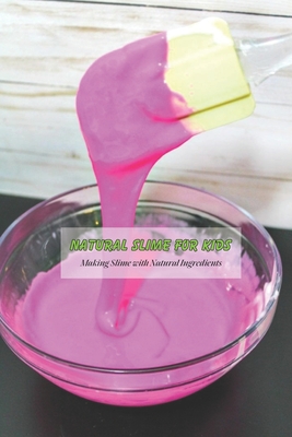 Natural Slime for Kids: Making Slime with Natural Ingredients: Crafts for Kids