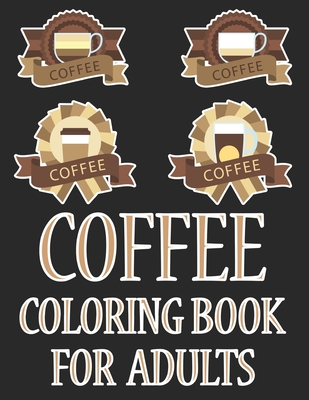 Coffee Coloring Book For Adults: Drinks Coloring Book For Adults