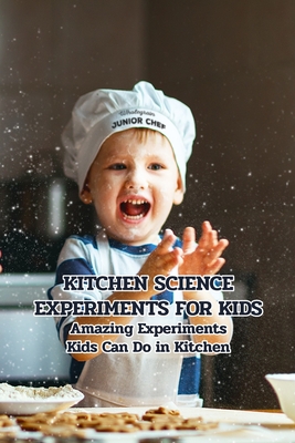 Kitchen Science Experiments for Kids: Amazing Experiments Kids Can Do in Kitchen: Crafts for Kids