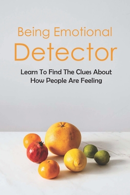 Being Emotional Detector: Learn To Find The Clues About How People Are Feeling: Study Of Human Feelings
