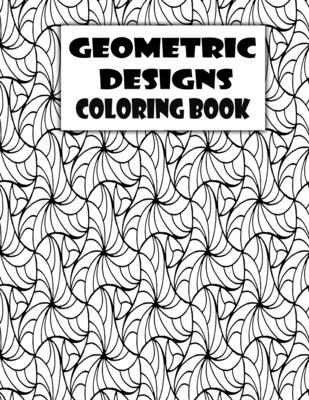 Geometric Designs Coloring Book: Geometric Coloring Pages, Geometric Designs and Patterns Coloring Book for Adults, Unique and Beautiful Patterns, Rel