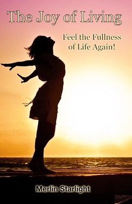 The Joy of Living: Feel the Fullness of Life Again!