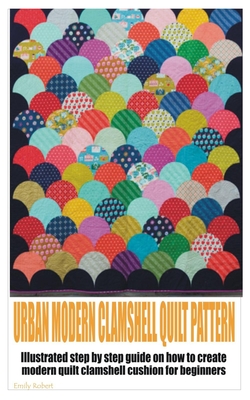 Urban Modern Clamshell Quilt Pattern: Illustrated step by step guide on how to create modern quilt clamshell cushion for beginners