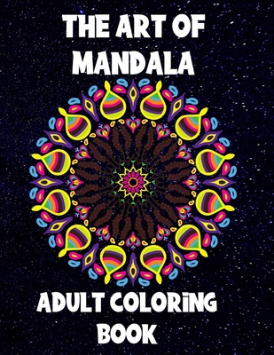 The Art of Mandala: Adult Coloring Book,60 unique Mandalas, Stress Relieving Mandala Designs