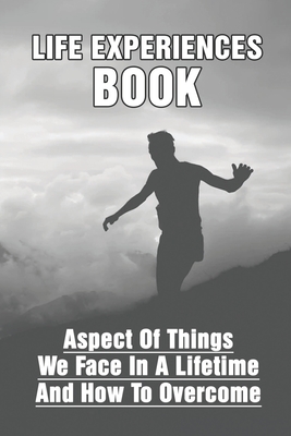 Life Experiences Book: Aspect Of Things We Face In A Lifetime And How To Overcome: How To Overcome His Obstacle