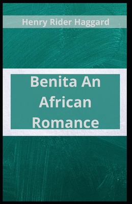 Benita An African Romance Henry Rider Haggard: (Fiction, Romantic Novel, Adventure, Africa love story, Classics, Literature) [Annotated]