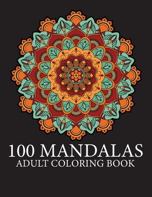 Coloring Book For Adults-100 Mandalas: The World's Most Beautiful Mandalas for Stress Relief and Relaxation