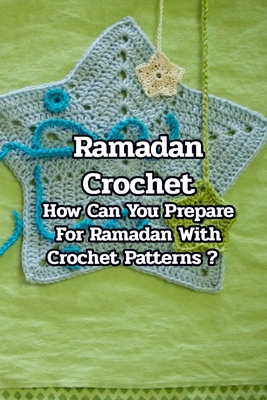 Ramadan Crochet: How Can You Prepare For Ramadan With Crochet Patterns ?: Lovely Real Handmade Ramadan Crochets