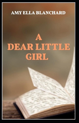 A Dear Little Girl by Amy Ella Blanchard( illustrated edition)