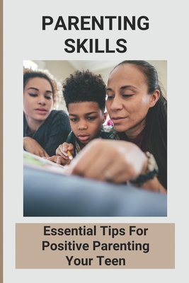 Parenting Skills: Essential Tips For Positive Parenting Your Teen: Useful Tips For Oppositional Defiant Disorder