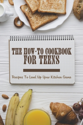 The How-To Cookbook For Teens: Recipes To Level Up Your Kitchen Game: Vegan Baking Cookbook