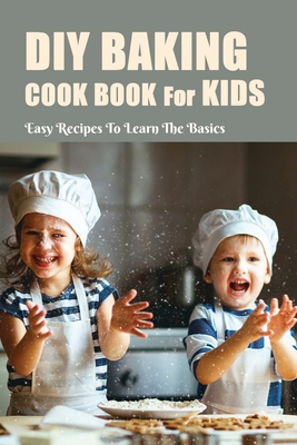 DIY Baking Cook Book For Kids: Easy Recipes To Learn The Basics: Baking With Weed Cookbook