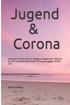 Jugend & Corona: Motivation und Struktur im Alltag zurückgewinnen Tipps für ein harmonisches Miteinander Vorbeugung gegen Corona uvm.