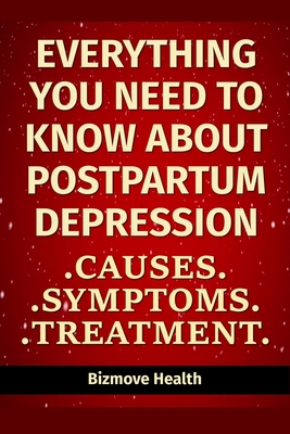Everything you need to know about Postpartum Depression: Causes, Symptoms, Treatment