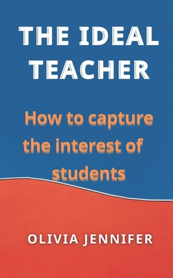 The Ideal Teacher How to Capture the Interest of Students