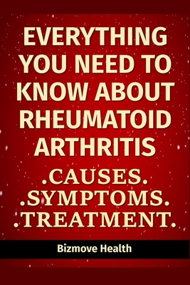 Everything you need to know about Rheumatoid Arthritis: Causes, Symptoms, Treatment