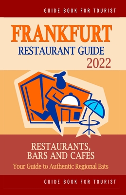 Frankfurt Restaurant Guide 2022: Your Guide to Authentic Regional Eats in Frankfurt, Germany (Restaurant Guide 2022)