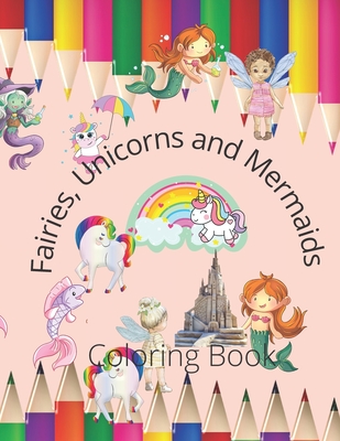 Fairies, Mermaids and Unicorns: Girls Coloring Book