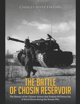 The Battle of Chosin Reservoir: The History of the Chinese Victory that Pushed UN Forces Out of North Korea during the Korean War