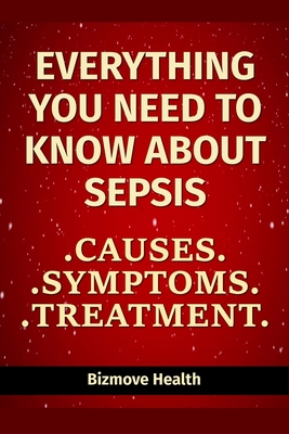 Everything you need to know about Sepsis: Causes, Symptoms, Treatment