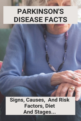Parkinson's Disease Facts: Signs, Causes, And Risk Factors, Diet And Stages...: Parkinson'S Disease Treatment Guidelines 2019