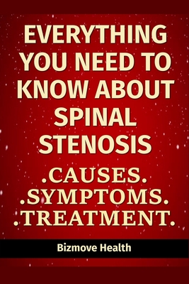Everything you need to know about Spinal Stenosis: Causes, Symptoms, Treatment