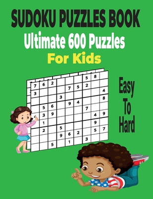 Ultimate Sudoku Puzzles Book 600 Puzzles for Kids: Easy to Hard Sudoku Puzzles Includes with solutions.