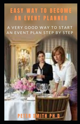 Easy Way To Become An Event Planner: A Very Good Way To Start An Event Plan Step By Step