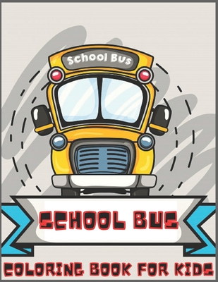 School Bus: Coloring Book for Kids and Adults Fun, Easy, Relaxing (Coloring Book for Kids and Adults 2-4 4-8 8-12+) High-quality i