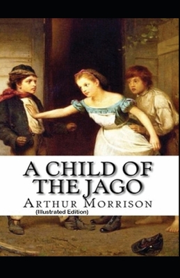 A Child of the Jago By Arthur Morrison (Illustrated Edition)