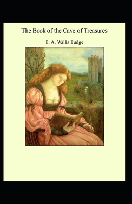 The Book of the Cave of Treasures: E. A. Wallis Budge (Christian Sacred History) [Annotated]