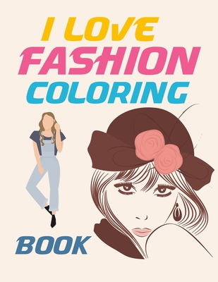 I Love Fashion Coloring Book: Fashion Coloring Book For Adults