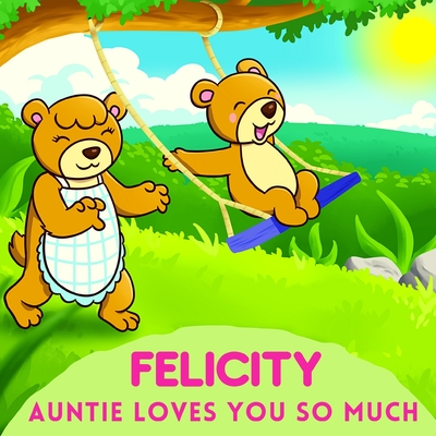 Felicity Auntie Loves You So Much: Aunt & Niece Personalized Gift Book to Cherish for Years to Come