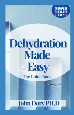 Dehydration Made Easy: The Guide Book
