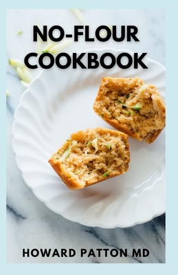 No-Flour Cookbook: The Effective Guide And Easy Clean Eating Recipes for Weight Loss And Live a Healthy Life