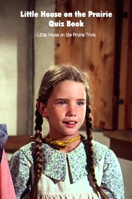 Little House on the Prairie Quiz Book: Little House on the Prairie Trivia: Little House on the Prairie Questions and Answers