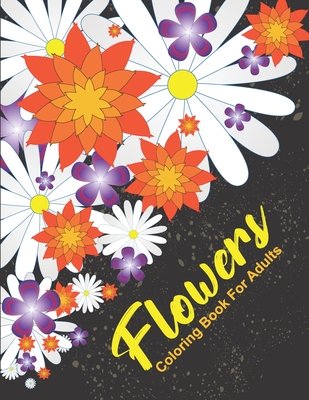 Flowers Coloring Book For Adults: A awesome Coloring Book with Fun, Easy, and Relaxing Designs