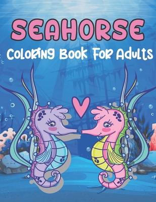 Seahorse Coloring Book for Adults: A Wonderful coloring books with Ocean, Fun, Beautiful To draw Adults activity