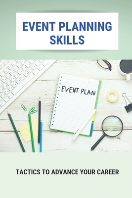 Event Planning Skills: Tactics To Advance Your Career: Creating Events
