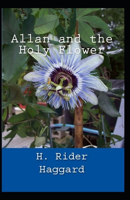 Allan and the Holy Flower: H. Rider Haggard (Adventure, Literature) [Annotated]