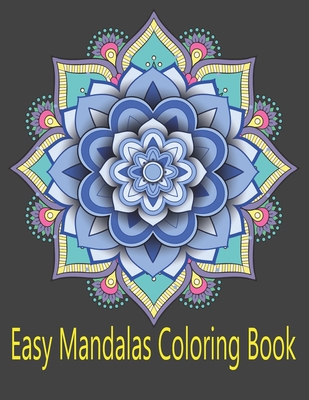 Easy Mandalas Coloring Book: An assortment of stress relieving, simply beautiful designs for adults (Large Print Coloring Books) (Large Print Edition)